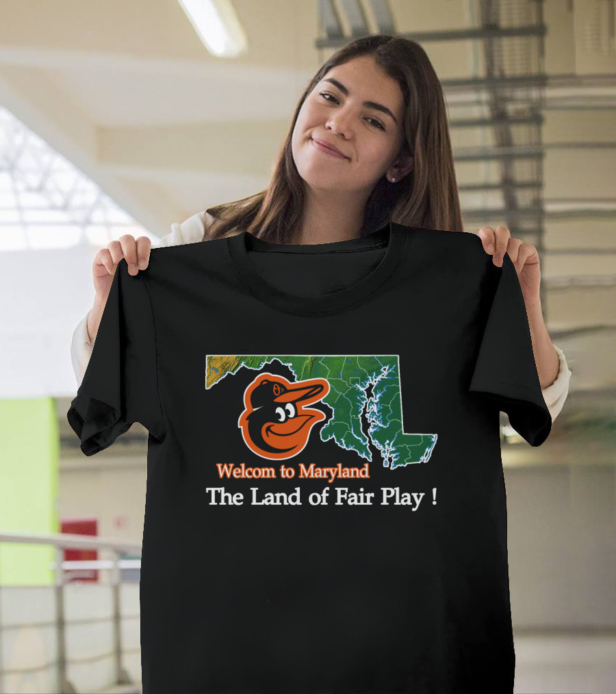 Welcome To Maryland Baltimore Orioles The Land Of Fair Play T-Shirt