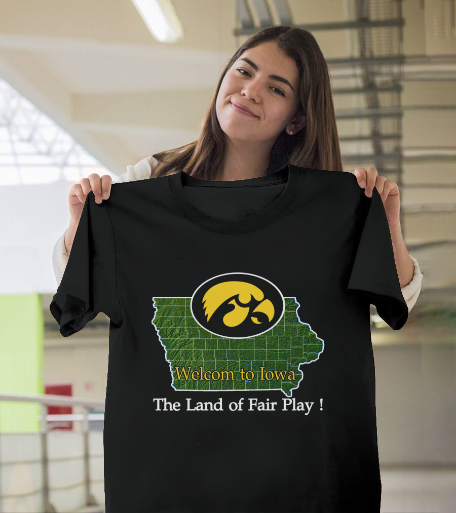 Welcome To Iowa Hawkeyes The Land Of Fair Play T-Shirt