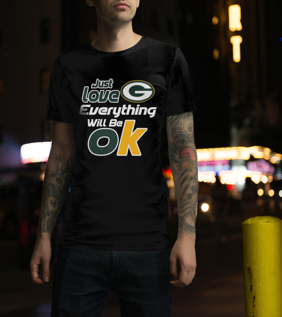Just Love Everything Will Be Ok Packers T-Shirt