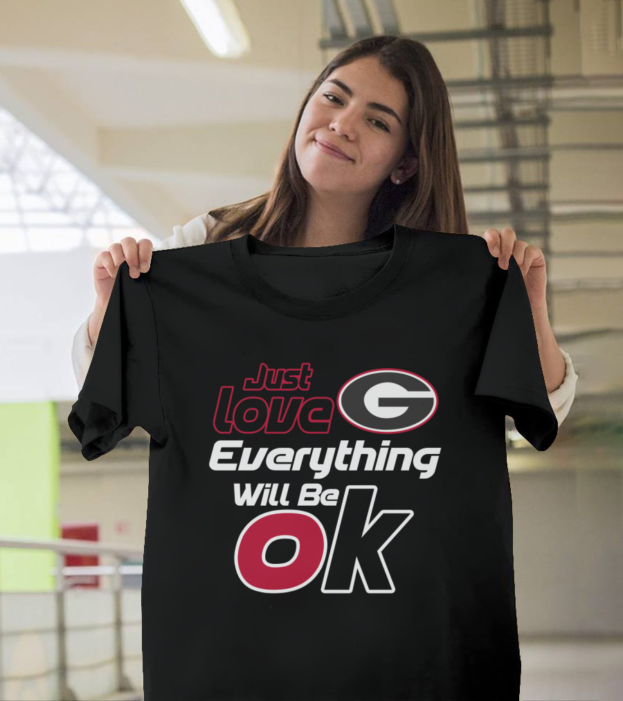 Just Love Georgia Bulldogs Everything Will Be Ok T-Shirt