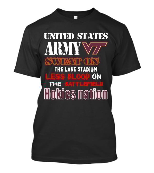 United States Army Vt Sweat On The Lane Stadium Less Blood On The Battlefield Hokies Nation T-Shirt