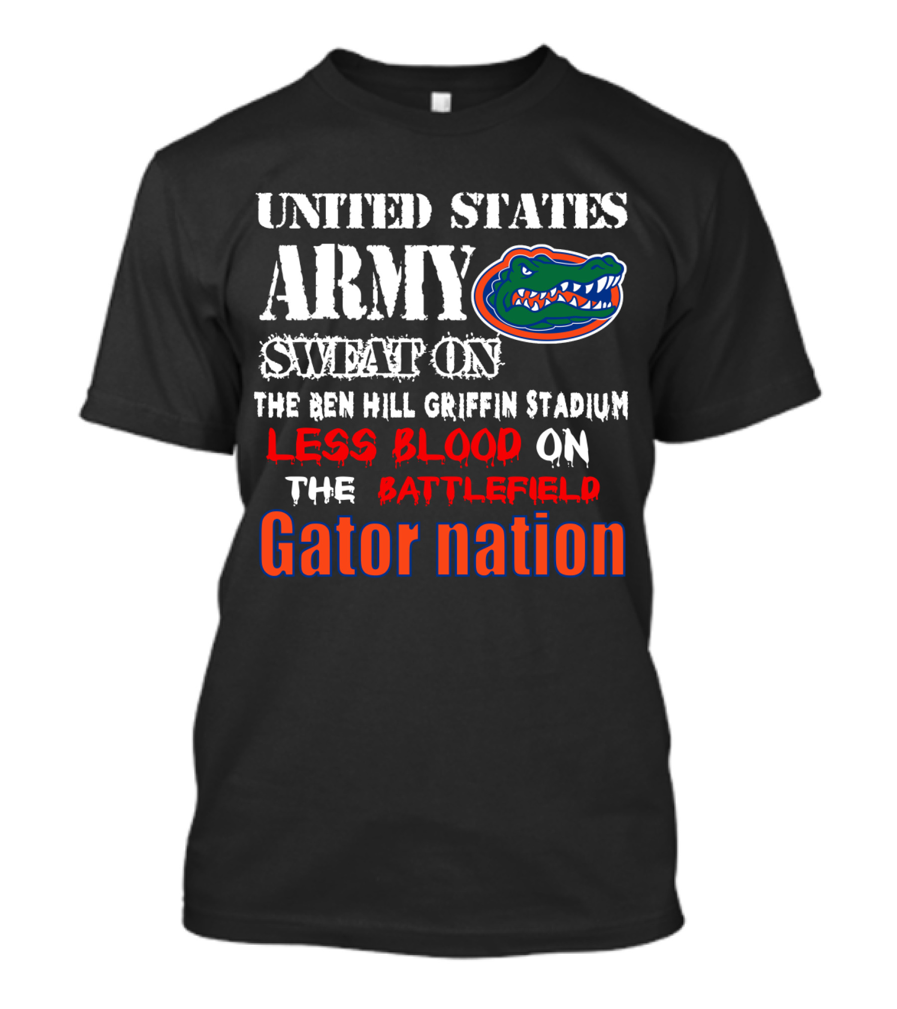 United States Army Sweat On The Ben Hill Griffin Stadium Less Blood On The Battlefield Gator Nation T-Shirt
