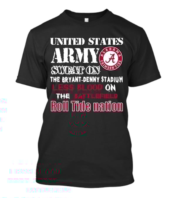 United States Army Sweat On The Bryant-Denny Stadium Less Blood On The Battlefield Roll Tide Nation Alabama Crimson Tide T-Shirt