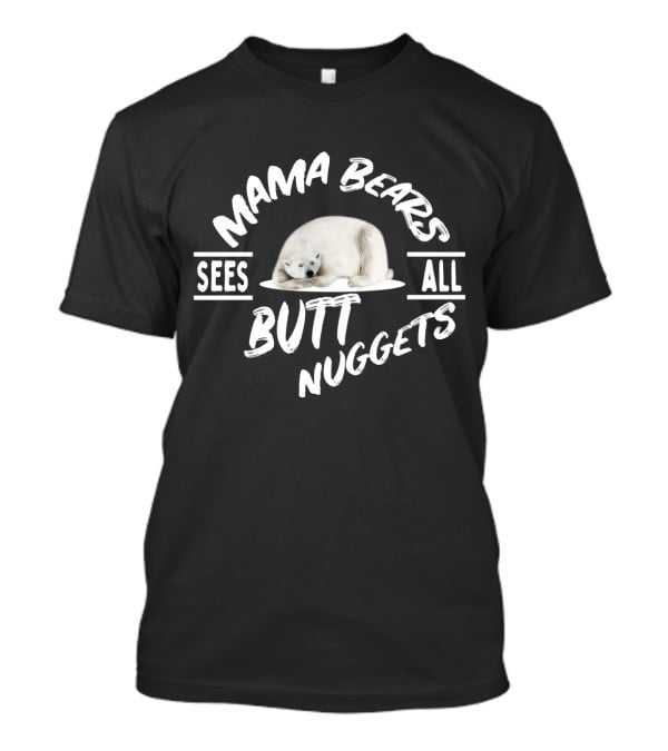 Mama Bears Sees All Butt Nuggets T-Shirt