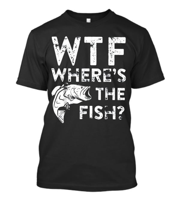 Wtf Where's The Fish? T-Shirt