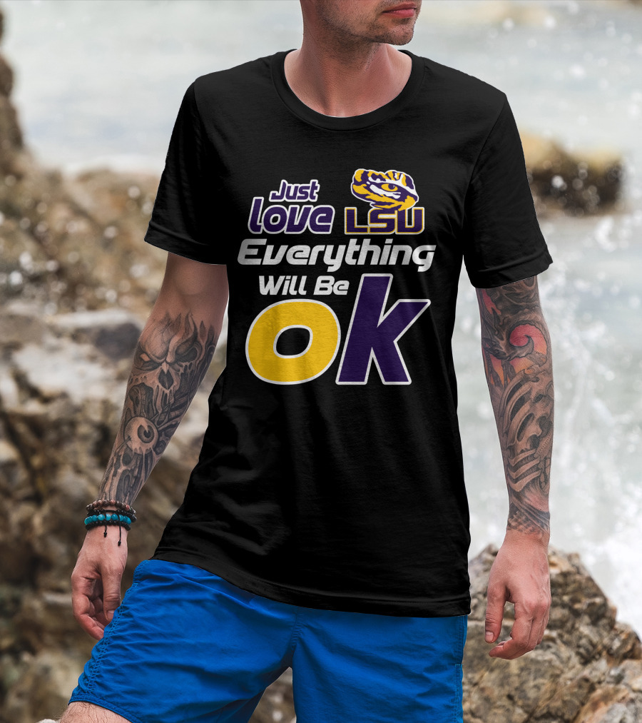 Just Love Lsu Everything Will Be Ok T-Shirt