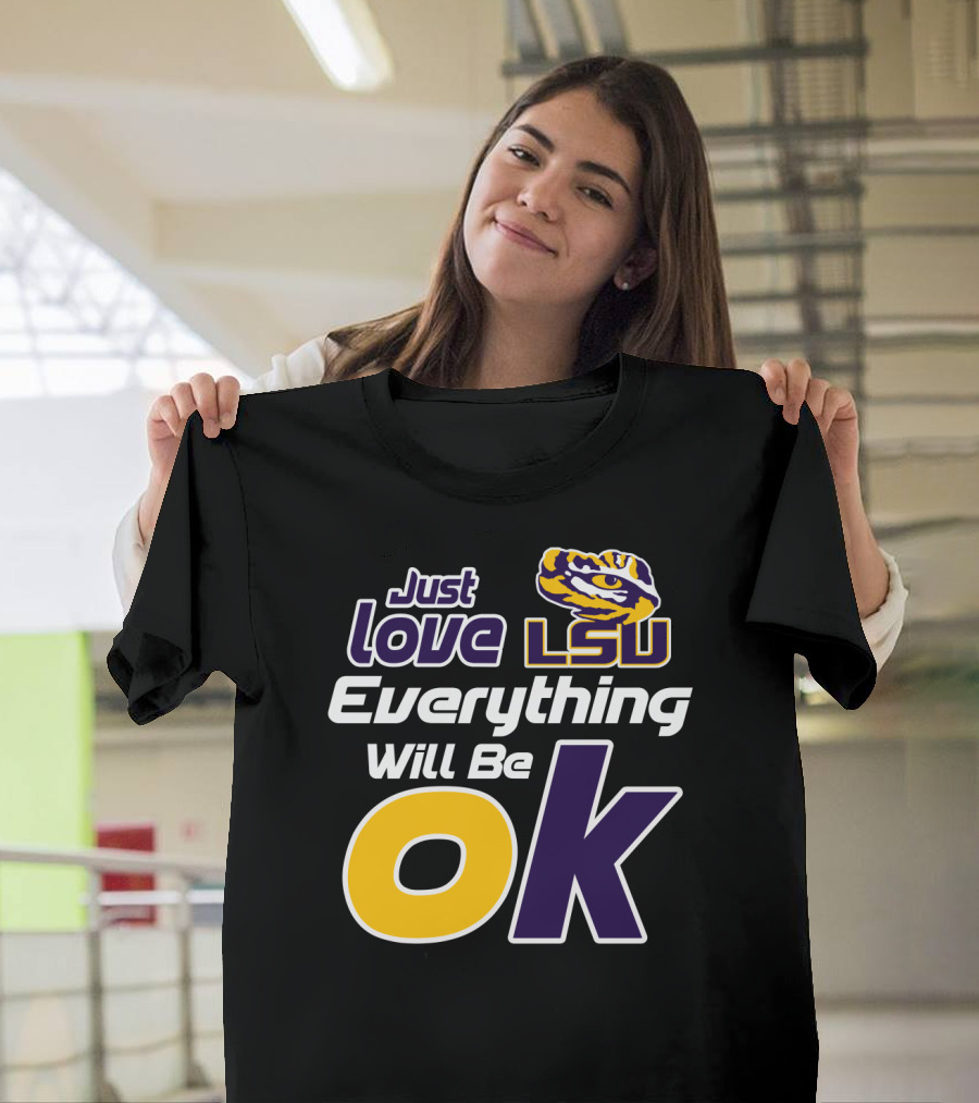 Just Love Lsu Everything Will Be Ok T-Shirt