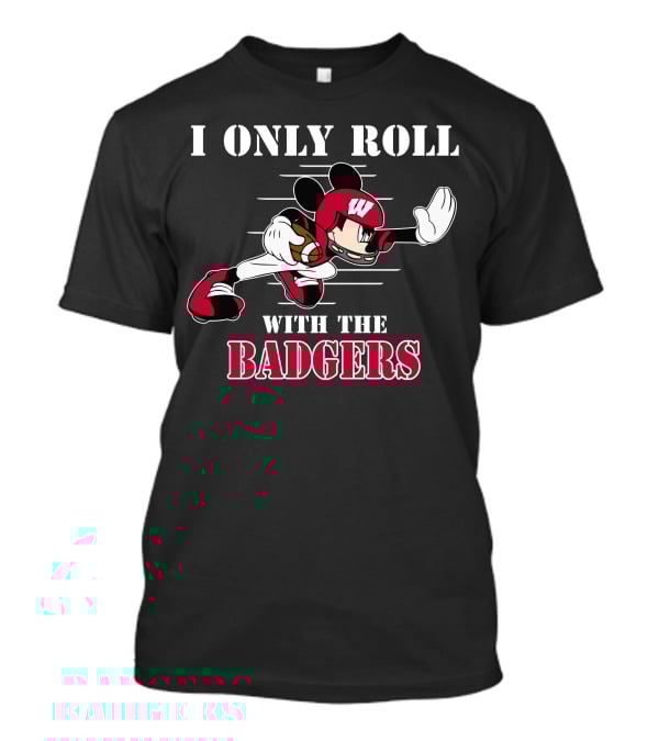 I Only Roll With The Wisconsin Badgers Mickey Football T-Shirt