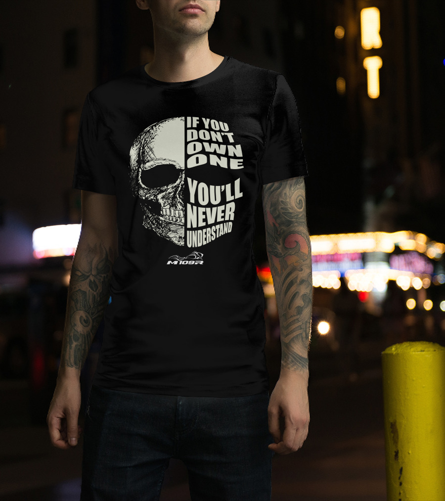If You Don't Own One You'll Never Understand M109R Skull T-Shirt