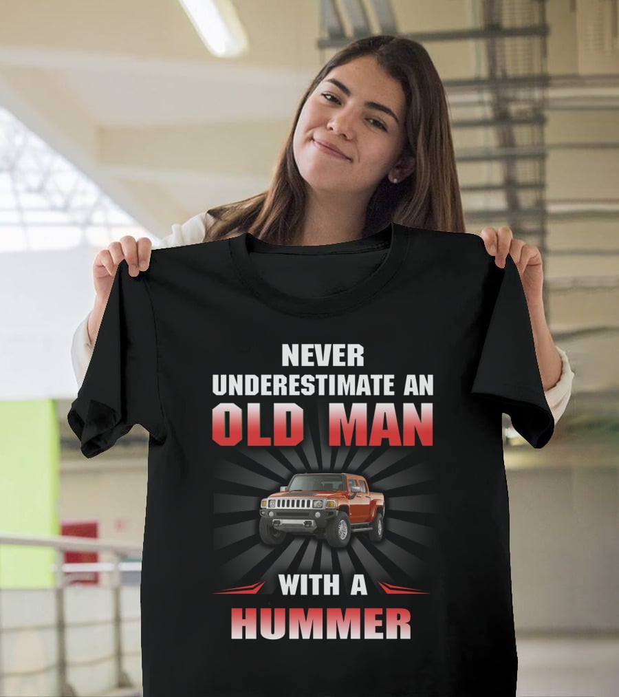 NEVER UNDERESTIMATE AN OLD MAN WITH A HUMMER T-Shirt