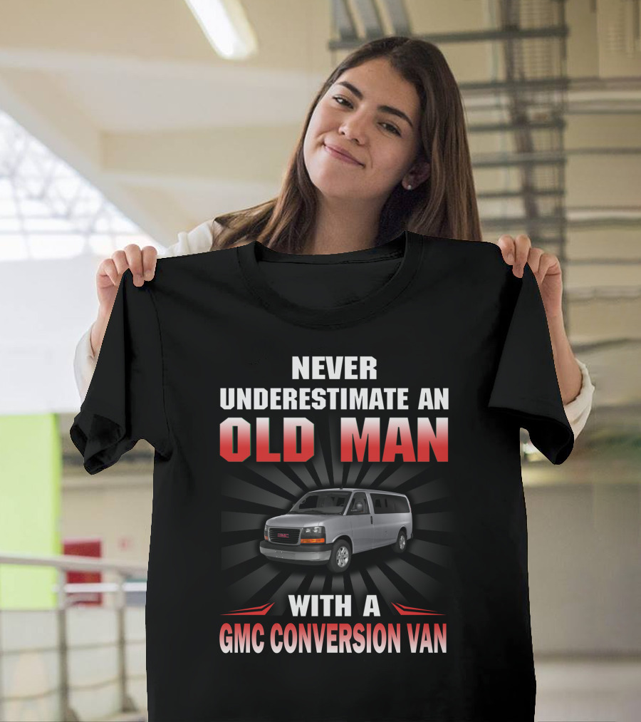 NEVER UNDERESTIMATE AN OLD MAN WITH A GMC CONVERSION VAN T-Shirt