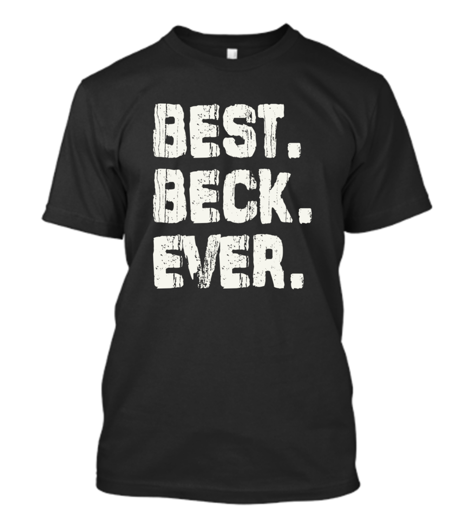 BEST BECK EVER Name Birthday Middle Name T-Shirt