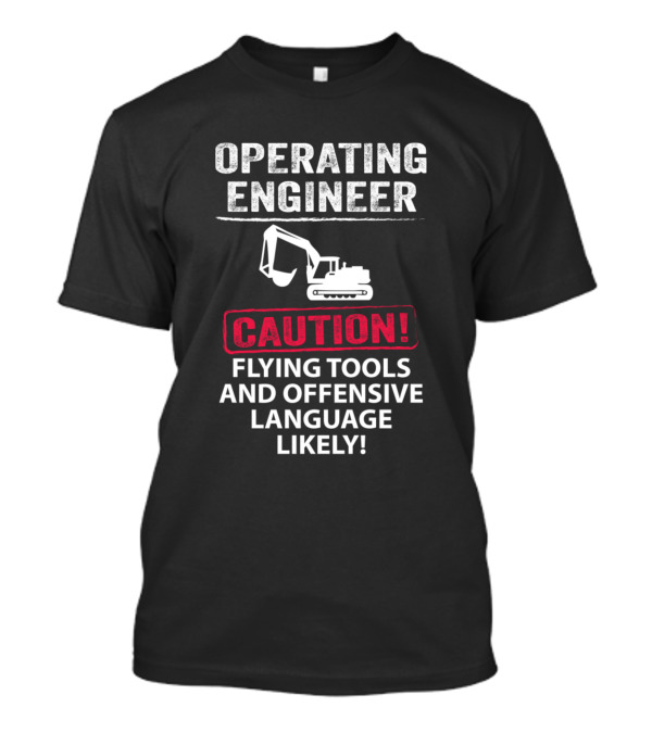 Operating Engineer Caution Flying Tools Offensive Language Likely T-Shirt