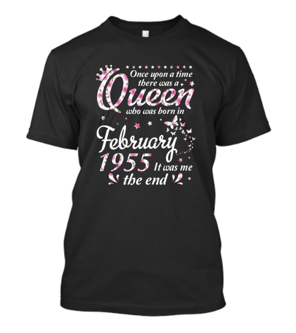 Once Upon A Time There Was A Queen Born In February 1955 It Was Me The End T-Shirt
