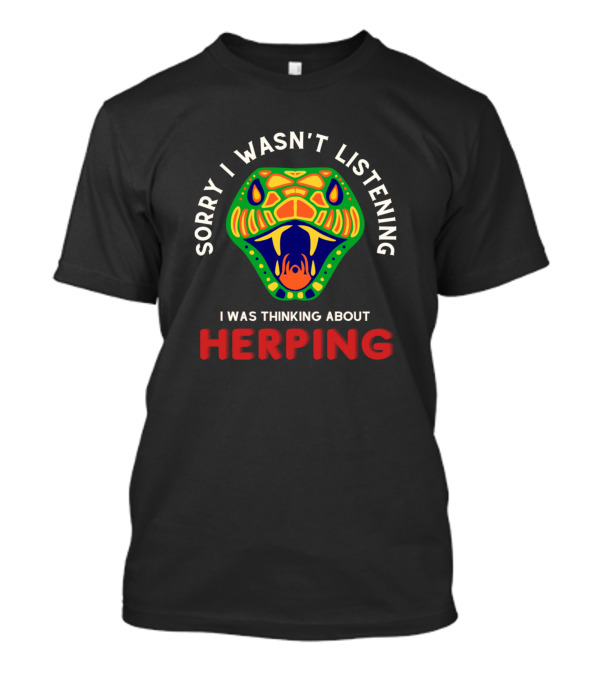 Sorry I Wasn't Listening I Was Thinking About Herping Snake Herpetologist Funny Reptile Herper T-Shirt