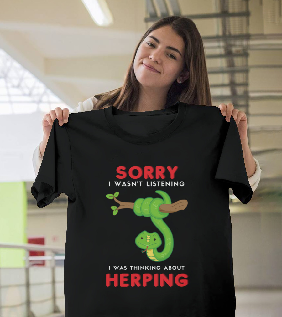 Sorry I Wasn't Listening I Was Thinking About Herping Reptile Snake T-Shirt