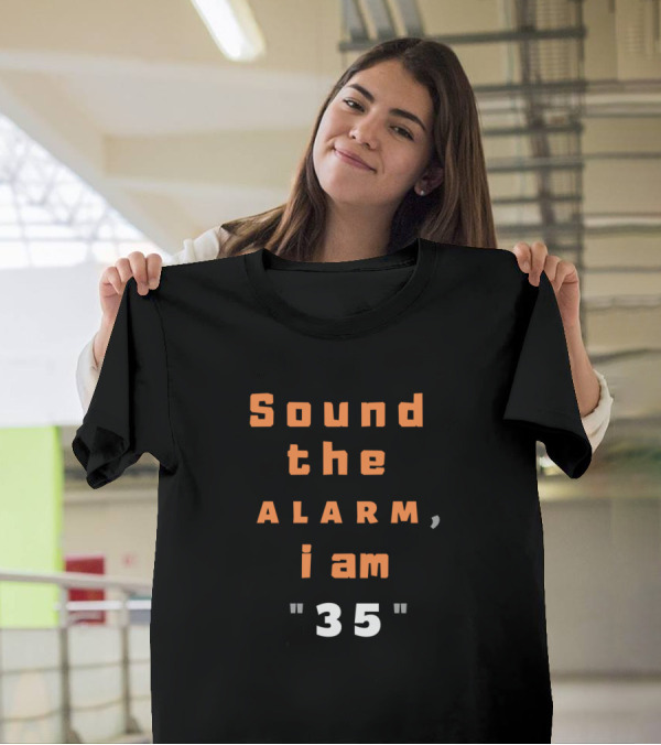 Sound The Alarm I Am 35 T-Shirt
