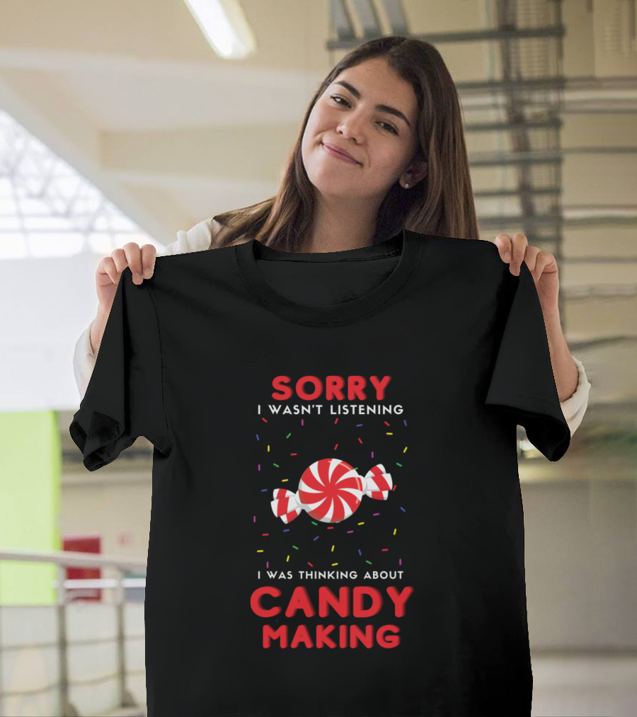 Sorry I Wasn't Listening I Was Thinking About Candy Making Sweet Funny Vintage Lover T-Shirt
