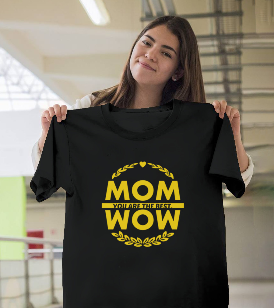 MOM WOW YOU ARE THE BEST T-Shirt