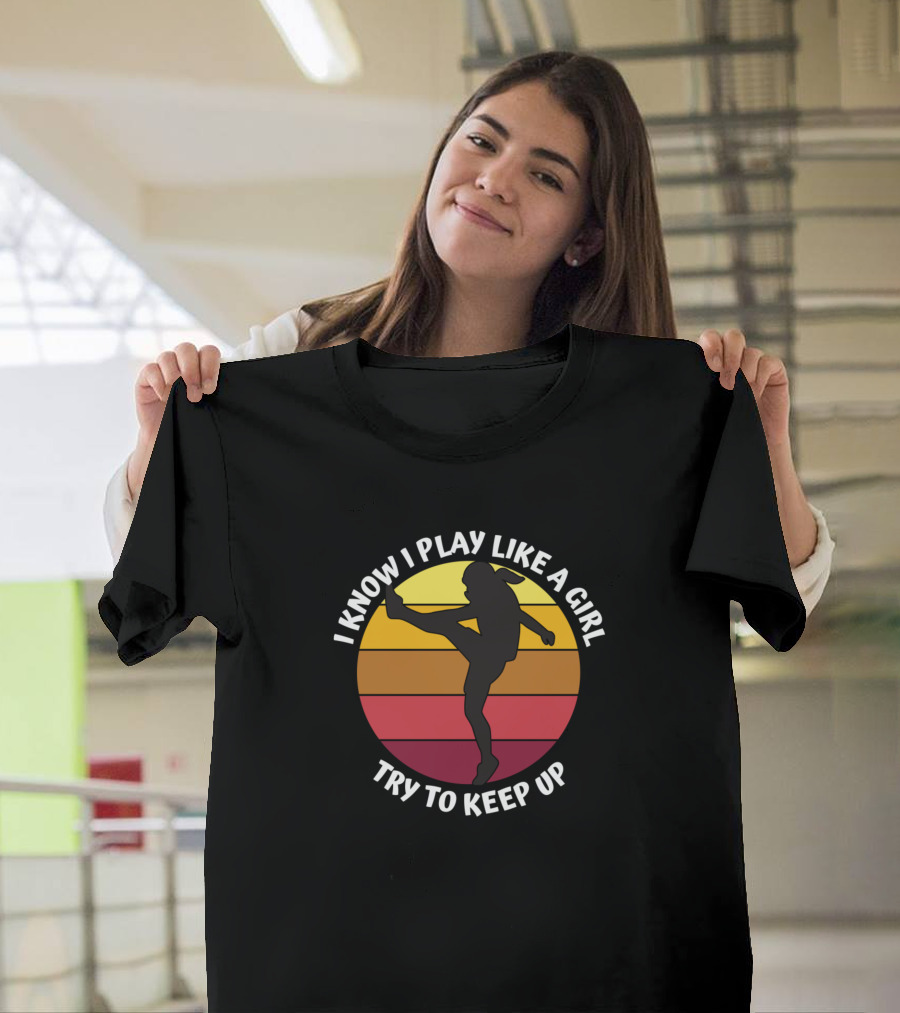 I Know I Play Like A Girl Try To Keep Up Soccer Sunset T-Shirt