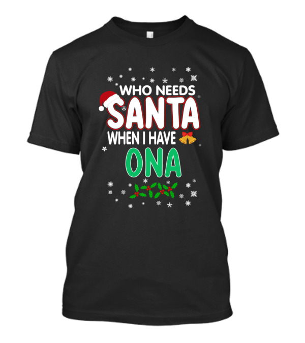 Who Needs Santa When I Have Ona Christmas Elements T-Shirt