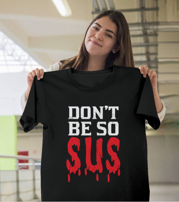 DON'T BE SO SUS Suspicious Gamer Meme Def T-Shirt