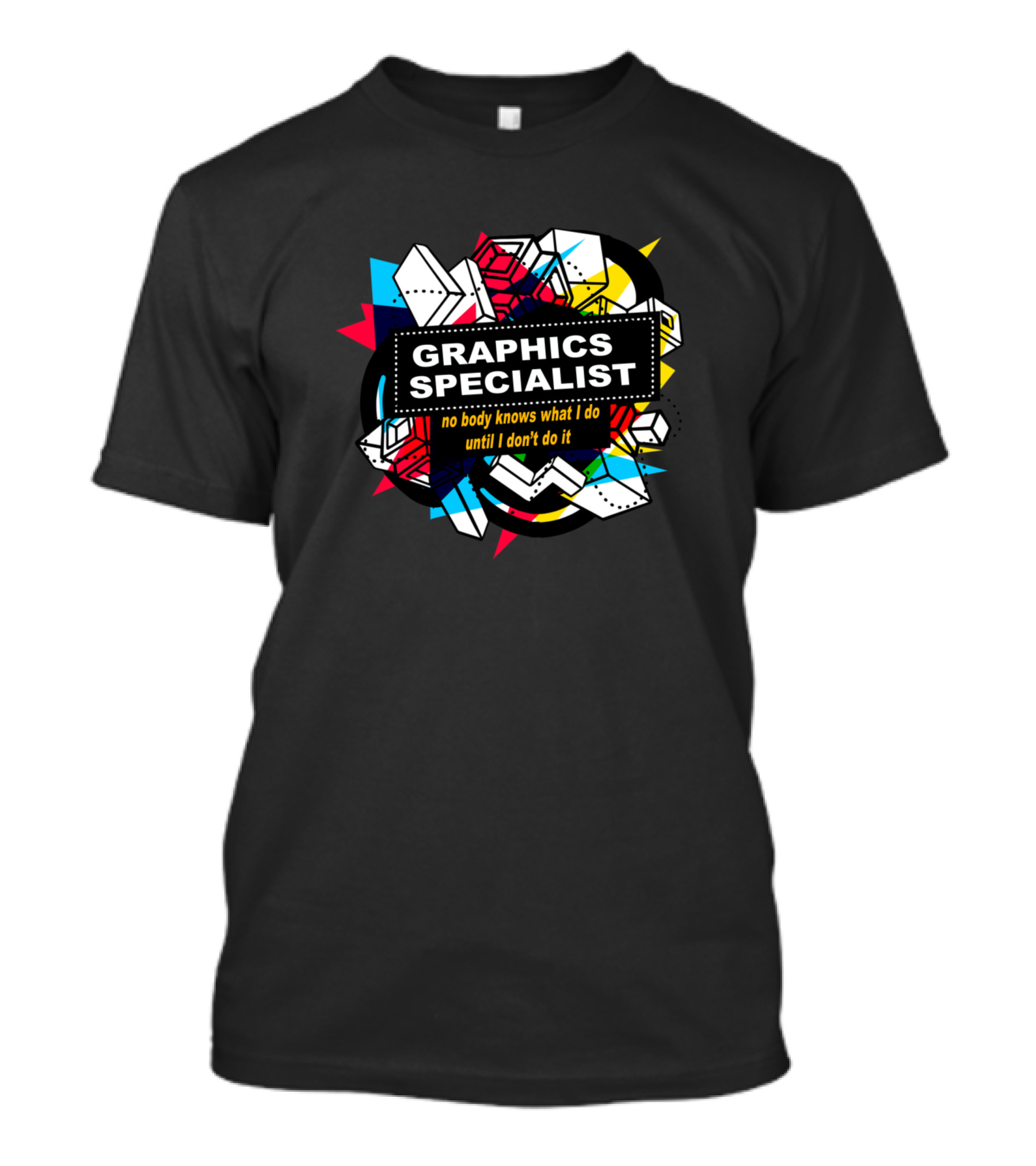Graphics Specialist No Body Knows What I Do Until I Don't Do It T-Shirt