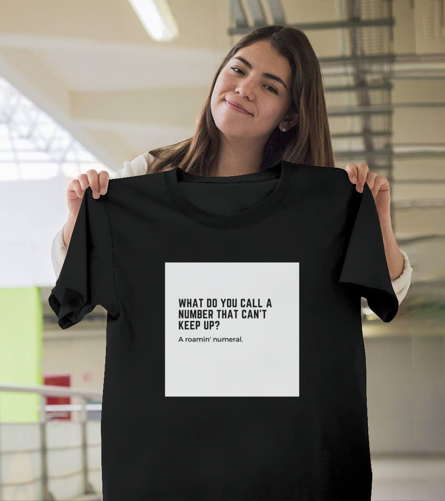 What Do You Call a Number That Can't Keep Up? A Roamin' Numeral T-Shirt