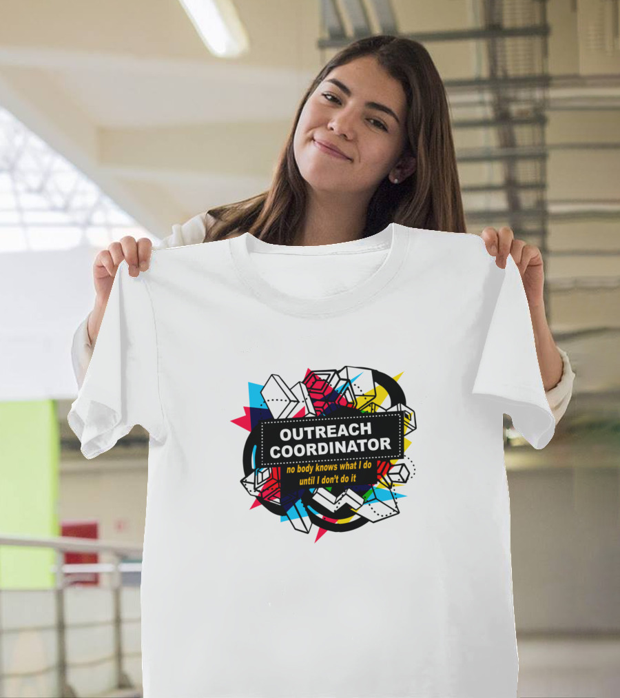 Outreach Coordinator No Body Knows What I Do Until I Don't Do It T-Shirt