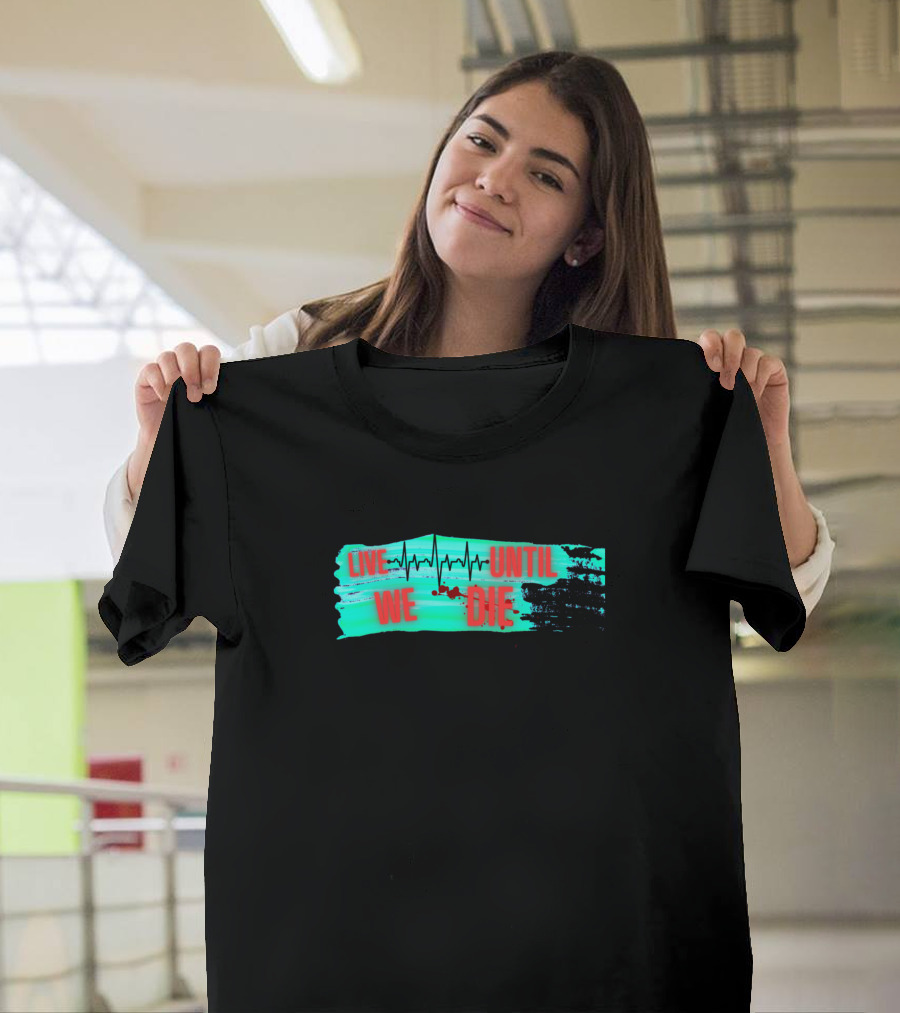 Live We Die Heartbeat Until T-Shirt