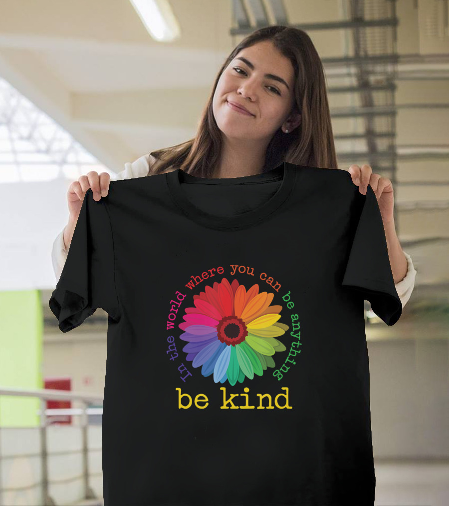 In The World Where You Can Be Anything Be Kind Rainbow Daisy T-Shirt