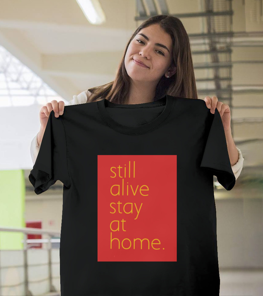 Still Alive Stay at Home Family Unity Message T-Shirt