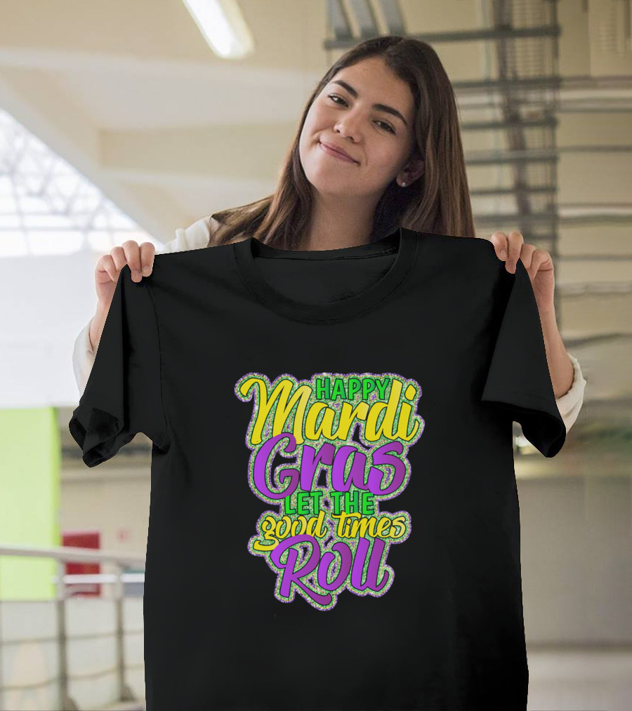 Happy Mardi Gras Let The Good Times Roll T-Shirt