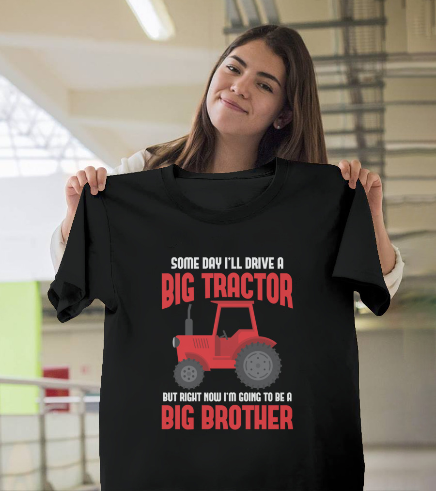 Some Day I'll Drive a Big Tractor But Right Now I'm Going to Be a Big Brother T-Shirt