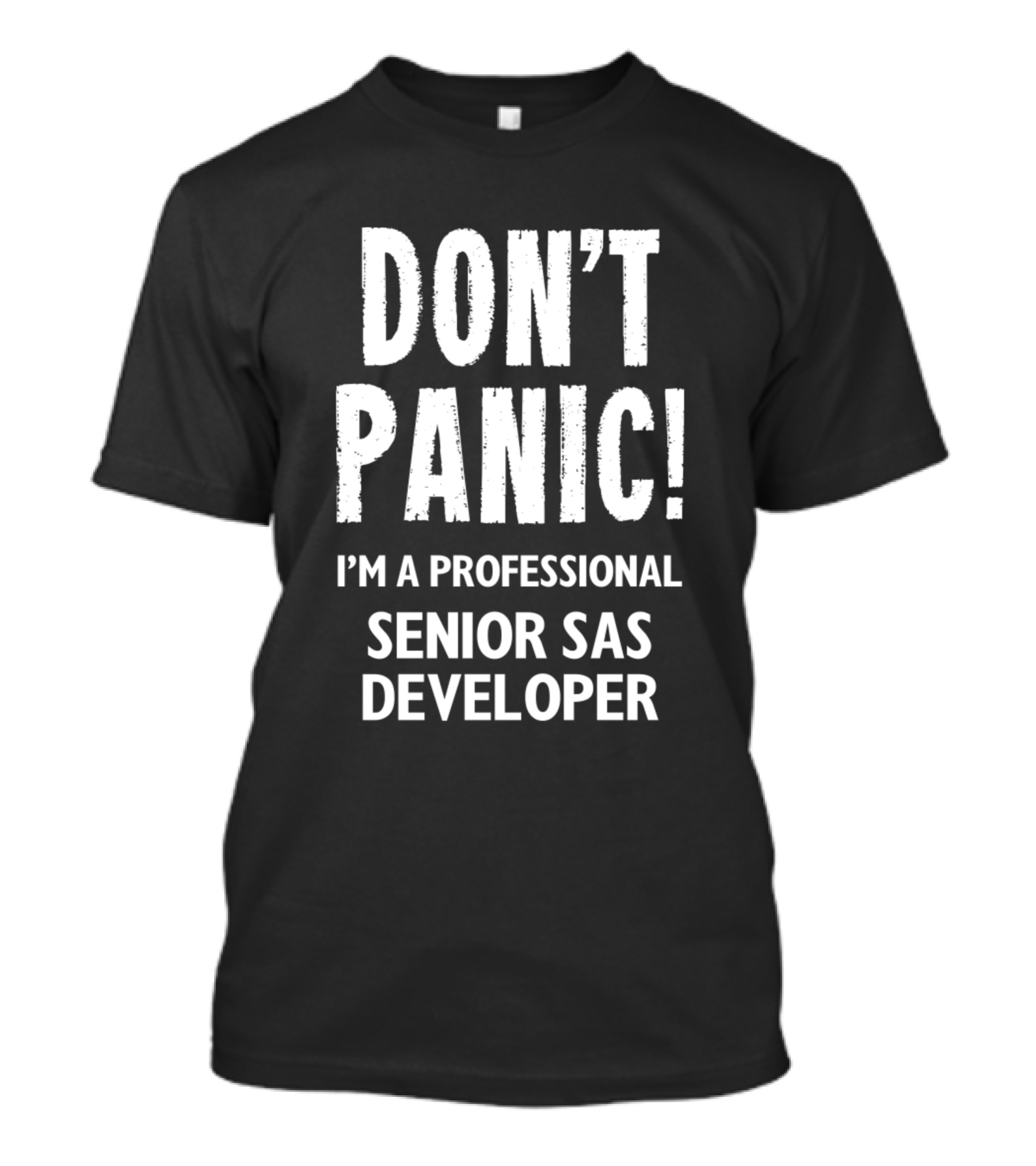 DON'T PANIC I'M A PROFESSIONAL SENIOR SAS DEVELOPER T-Shirt