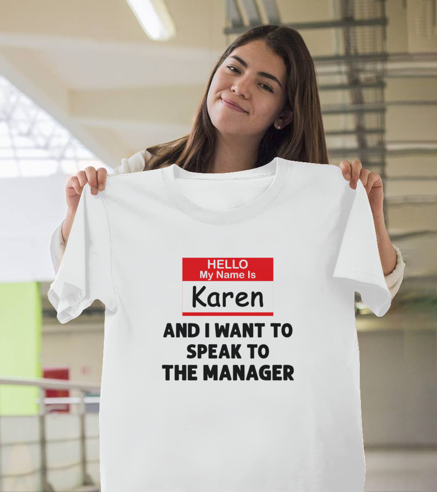 Hello My Name Is Karen And I Want To Speak To The Manager T-Shirt
