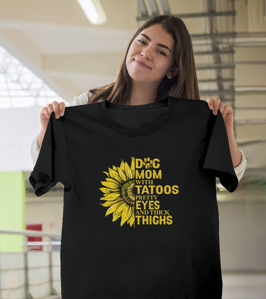 Dog Mom With Tattoos Pretty Eyes and Thick Thighs Sunflower T-Shirt