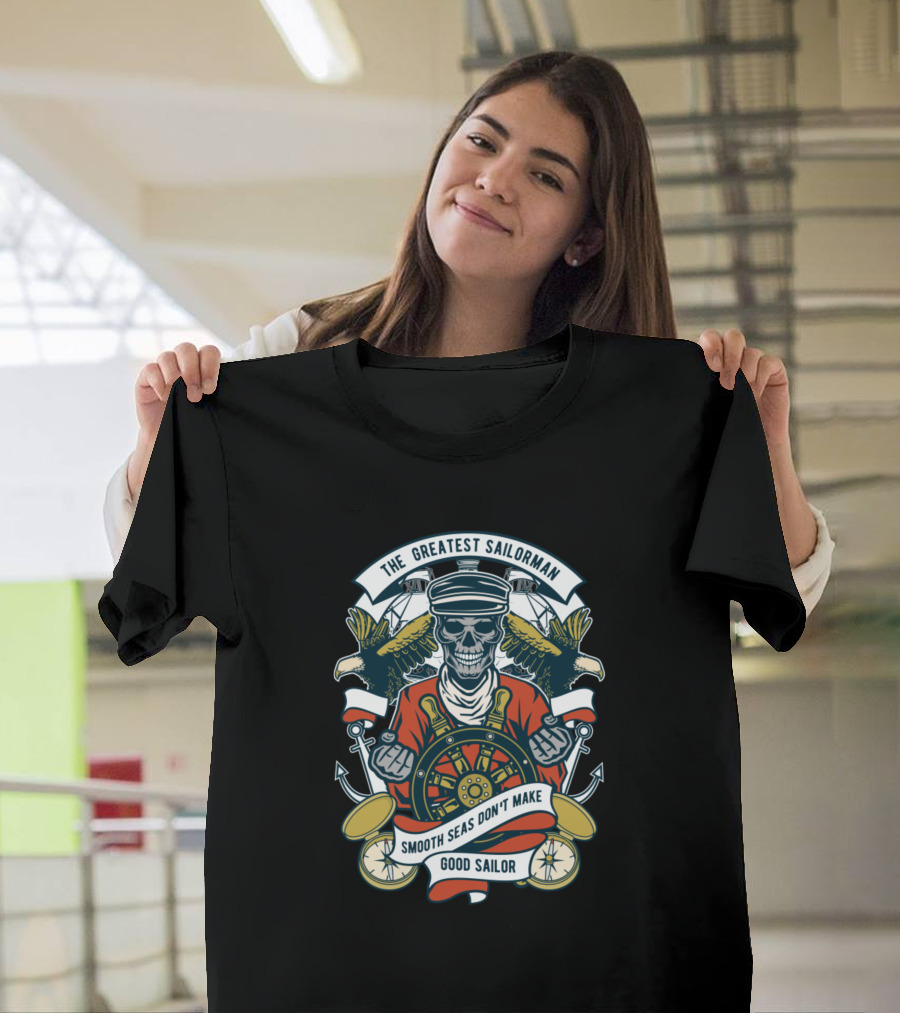 The Greatest Sailorman Smooth Seas Don’t Make Good Sailor T-Shirt