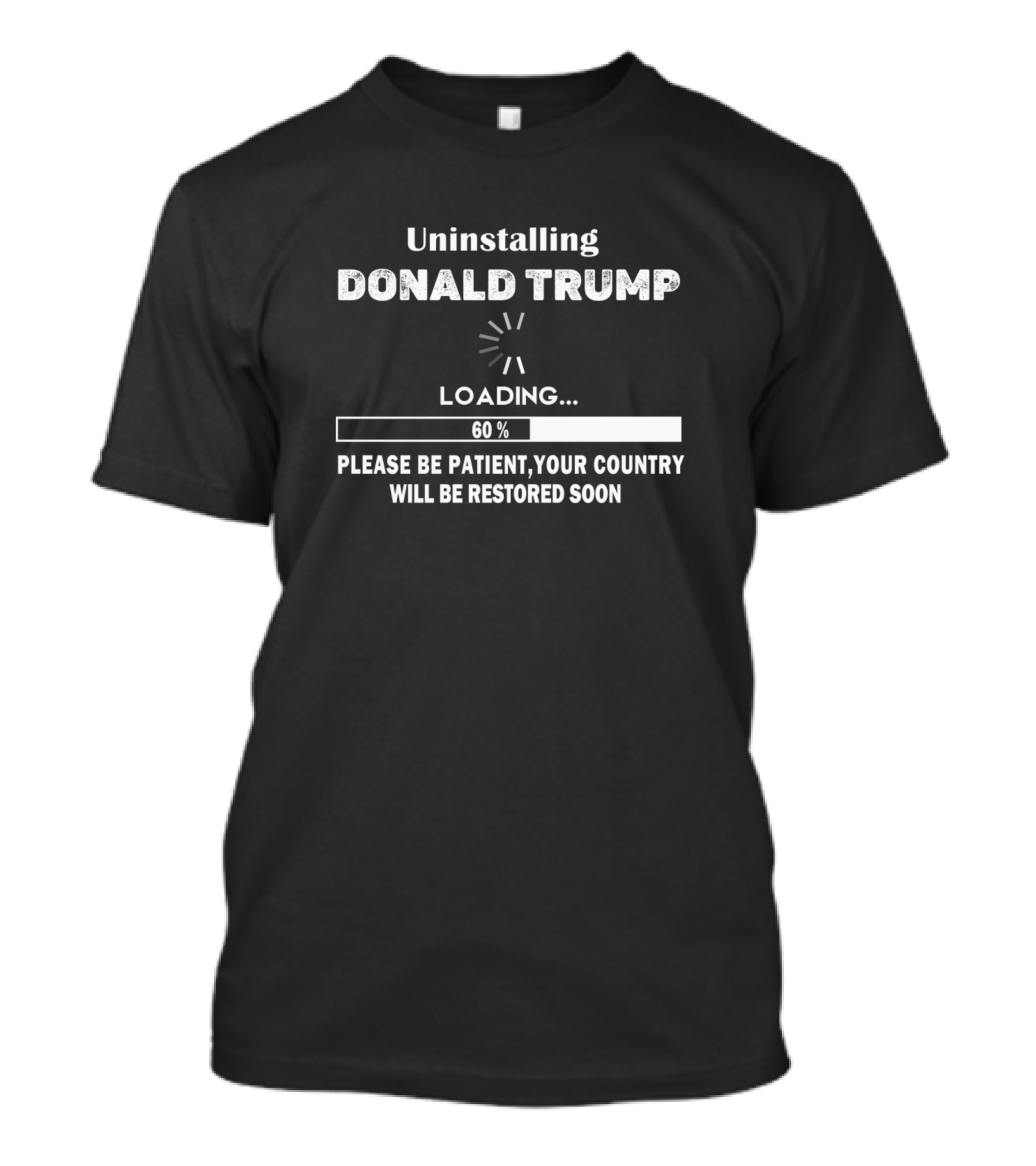 Uninstalling Donald Trump Loading 60 Percent Please Be Patient Your Country Will Be Restored Soon T-Shirt