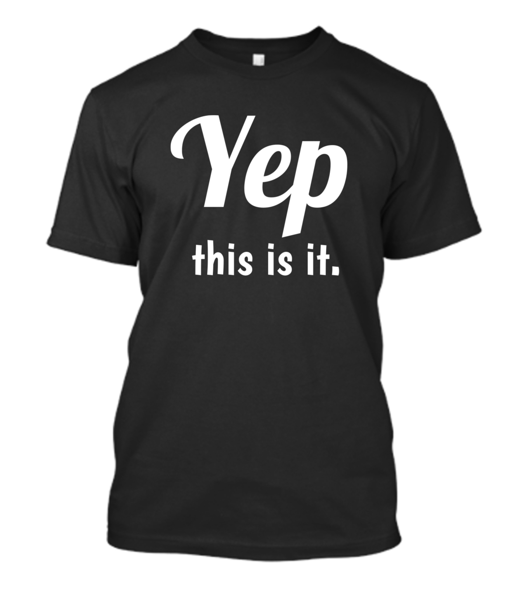 Yep This Is It T-Shirt
