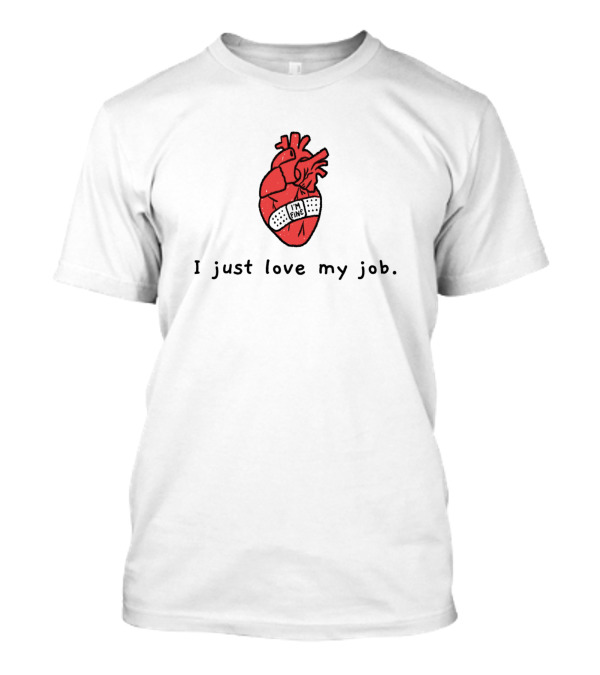 I Just Love My Job Sarcastic Anatomical Heart Cynicism Hater T-Shirt