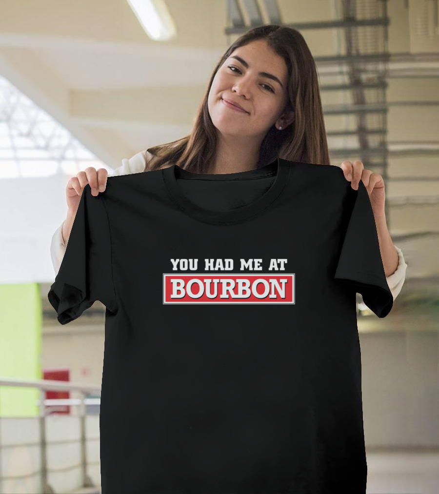 YOU HAD ME AT BOURBON T-Shirt