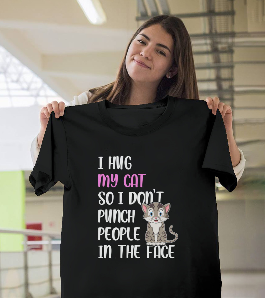I Hug My Cat So I Don't Punch People In The Face Cute Cat T-Shirt