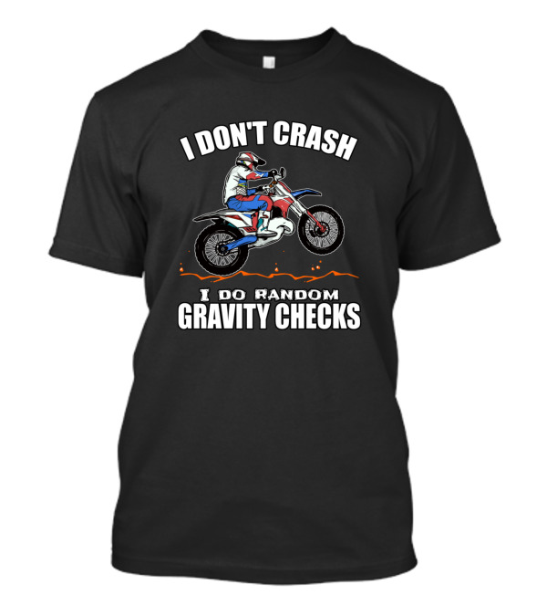 I Don't Crash I Do Random Gravity Checks Funny Dirt Bike Motocross Saying T-Shirt