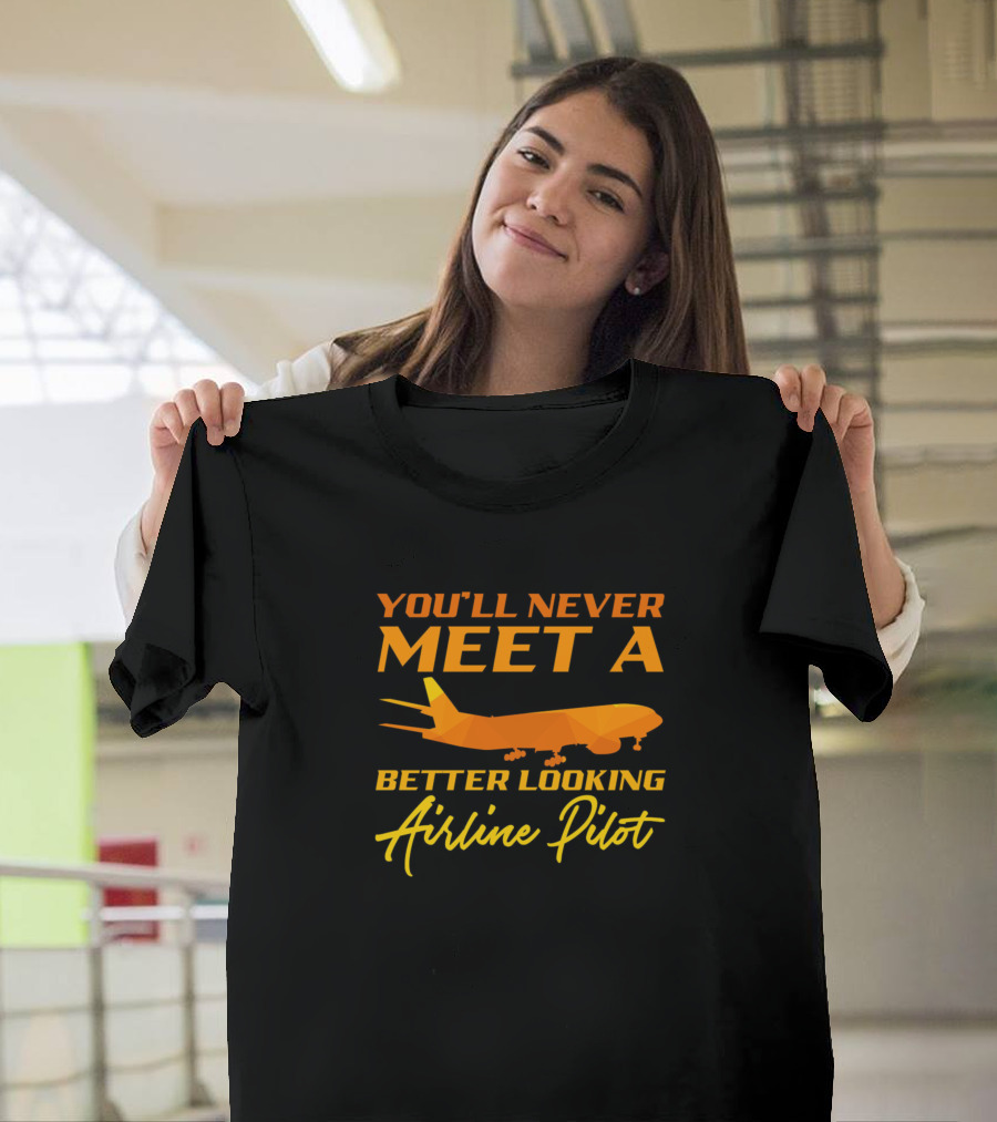 You’ll Never Meet a Better Looking Airline Pilot Airplane Graphics T-Shirt