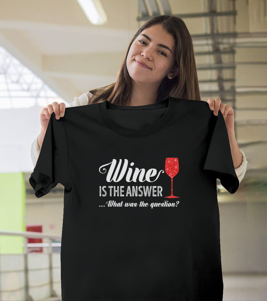 Wine Is The Answer What Was the Question Sparkling Red Wine Glass T-Shirt