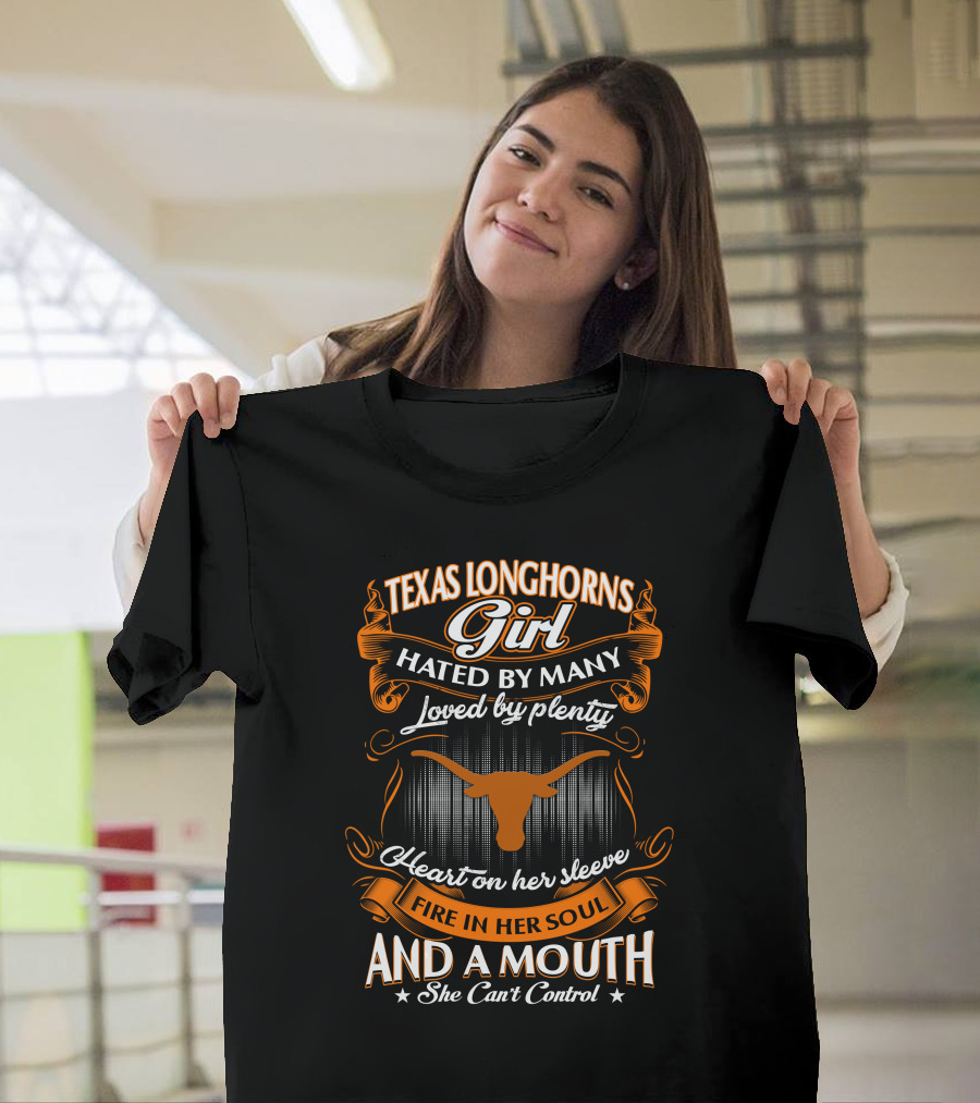 Texas Longhorns Girl Hated By Many Loved By Plenty Heart On Her Sleeve Fire In Her Soul And A Mouth She Can't Control T-Shirt