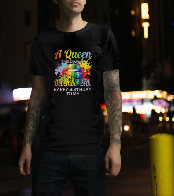 A Queen Was Born On December 27th Happy Birthday To Me Rainbow Lips Color Splash T-Shirt