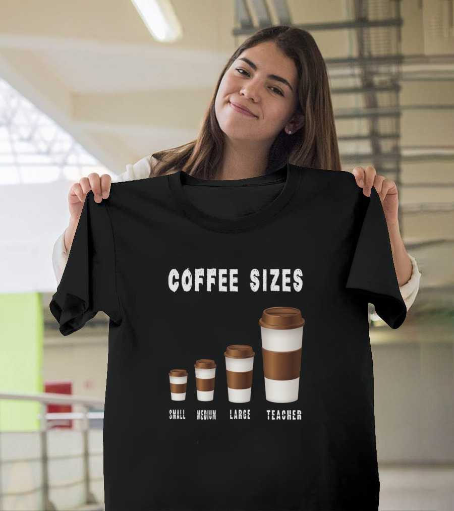 Coffee Sizes: Small Medium Large Teacher T-Shirt