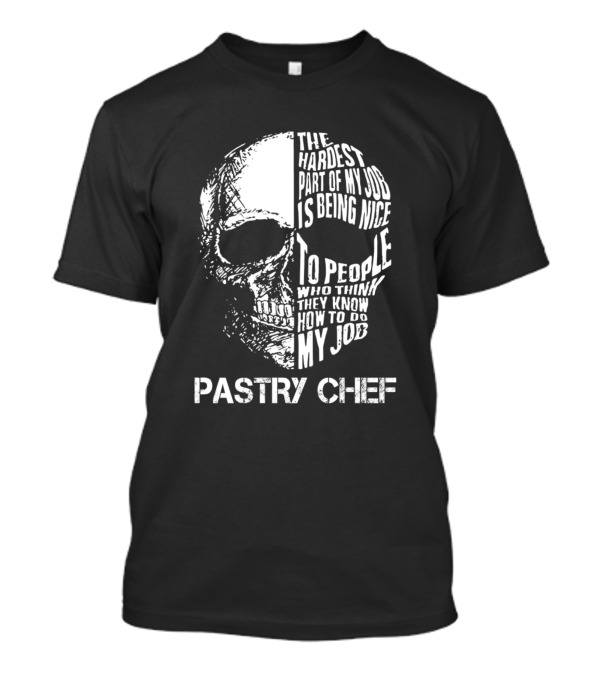 Pastry Chef The Hardest Part Of My Job Is Being Nice To People Skull T-Shirt